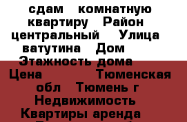 сдам 1 комнатную квартиру › Район ­ центральный  › Улица ­ ватутина › Дом ­ 14 › Этажность дома ­ 9 › Цена ­ 9 000 - Тюменская обл., Тюмень г. Недвижимость » Квартиры аренда   . Тюменская обл.